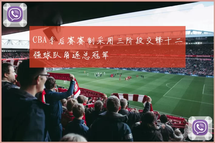 CBA季后赛赛制采用三阶段交锋十二强球队角逐总冠军