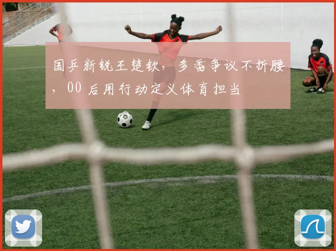 国乒新锐王楚钦,多番争议不折腰,00 后用行动定义体育担当