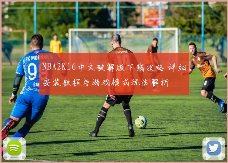 NBA2K16中文破解版下载攻略 详细安装教程与游戏模式玩法解析