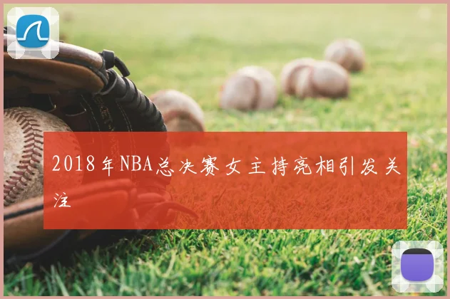 2018年NBA总决赛女主持亮相引发关注