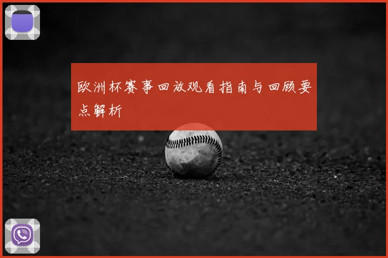 欧洲杯赛事回放观看指南与回顾要点解析