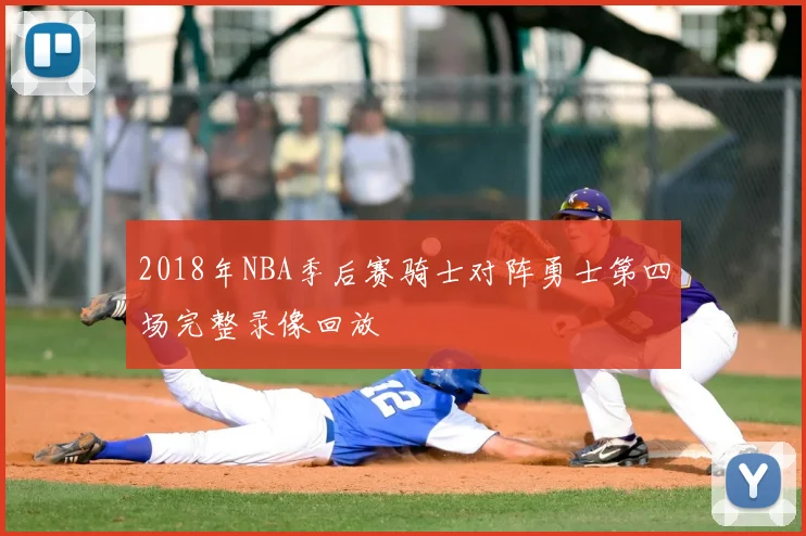 2018年NBA季后赛骑士对阵勇士第四场完整录像回放